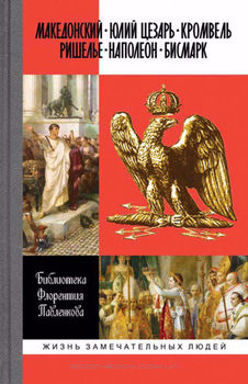 Библиотека Флорентия Павленкова. Македонский. Юлий Цезарь. Кромвель. Ришелье. Наполеон. Бисмарк (Том 2)