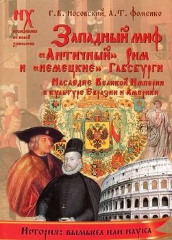 Западный миф. "Античный" Рим и "немецкие" Габсбурги. Наследие Великой Империи в культуре Евразии и Америки