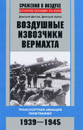 Воздушные извозчики вермахта. Транспортная авиация люфтваффе 1939—1945