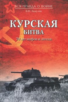 Курская битва. 70 лет мифов и легенд