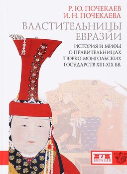 Властительницы Евразии. История и мифы о правительницах тюрко-монгольских государств в ХIII-ХIХ век