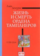 Жизнь и смерть ордена Тамплиеров. 1120-1314