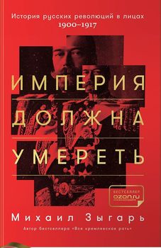 Империя должна умереть. История русских революций в лицах. 1900-1917