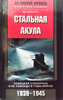 Стальная акула. Немецкая субмарина и ее команда в годы войны. 1939-1945