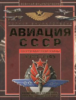 Полная энциклопедия авиации СССР Второй мировой  1939-1945. Включая все секретные проекты и разработ