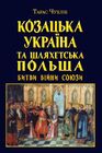 Козацька Україна та шляхетська Польща: битви, війни, союзи