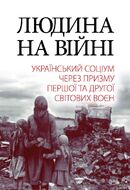 Людина на війні: український соціум через призму Першої та Другої світових воєн