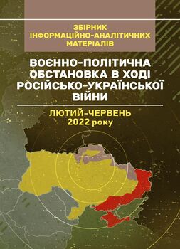 Воєнно-політична обстановка в ході російсько-української війни (лютий — червень 2022 року): збірник інформаційно-аналітичних матеріалів