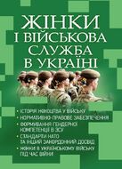 Жінки і військова служба в Україні: історія жіноцтва у війську, нормативно-правове забезпечення, формування гендерної компетенції в ЗСУ, стандарти НАТО та інший закордонний досвід, жінки в українському війську під час війни