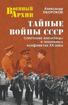 Тайные войны СССР. Советские военспецы в локальных конфликтах ХХ века
