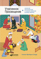 Утраченное Просвещение. Золотой век Центральной Азии от арабского завоевания до времен Тамерлана
