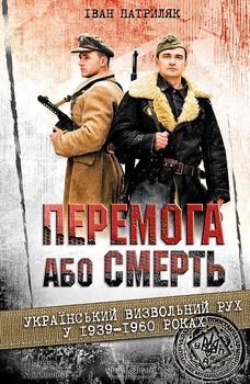 Перемога або смерть: український визвольний рух у 1939-1960 році