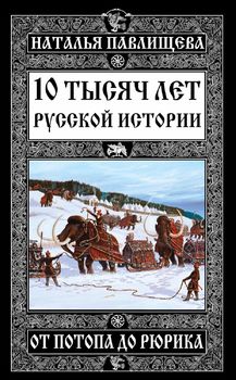 10 тысяч лет Русской истории – от Потопа до Рюрика   