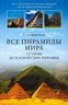 Все пирамиды мира. От Гизы до Боснийских пирамид