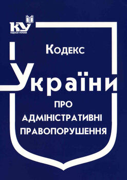 Кодекс України про адміністративні правопорушення (з останніми оновленнями)