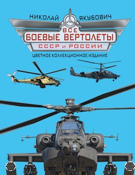 Все боевые вертолеты СССР и России. ЦВЕТНОЕ КОЛЛЕКЦИОННОЕ ИЗДАНИЕ