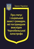 Закон України “Про статус і соціальний захист громадян, які постраждали внаслідок Чорнобильської катастрофи” (з останніми оновленнями)