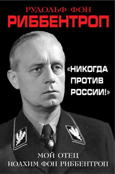 «Никогда против России!» Мой отец Иоахим фон Риббентроп 