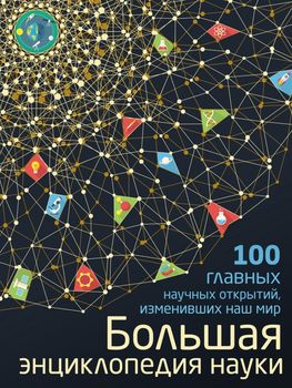 Большая энциклопедия науки. 100 главных научных открытий