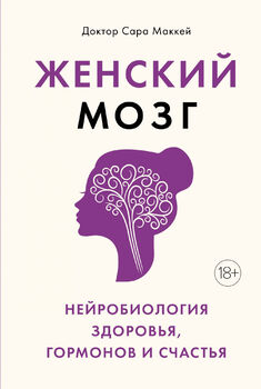 Женский мозг: нейробиология здоровья, гормонов и счастья
