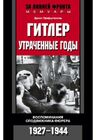 Гитлер. Утраченные годы. Воспоминания сподвижника фюрера. 1927-1944