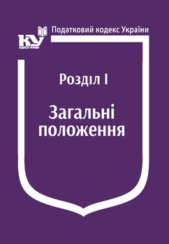 Податковий кодекс України: Розділ І. Загальні положення (з останніми оновленнями)