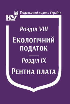 Податковий кодекс України: Розділ VIII. Екологічний податок. Розділ IX. Рентна плата (з останніми оновленнями)