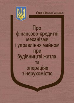 Закон України “Про фінансово-кредитні механізми і управління майном при будівництві житла та операціях з нерухомістю”