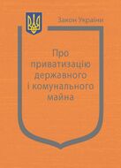 Закон України “Про приватизацію державного і комунального майна” (з останніми оновленнями)