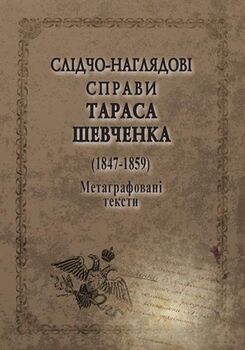Слідчо-наглядові справи Тараса Шевченка. Метаграфовані тексти  1847-1859